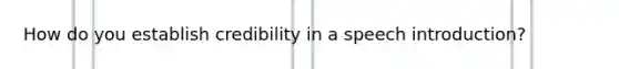 How do you establish credibility in a speech introduction?