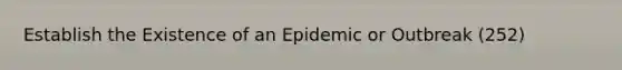 Establish the Existence of an Epidemic or Outbreak (252)