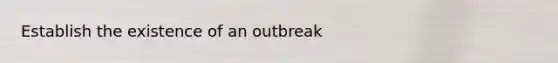 Establish the existence of an outbreak