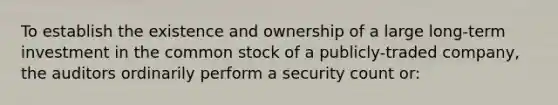 To establish the existence and ownership of a large long-term investment in the common stock of a publicly-traded company, the auditors ordinarily perform a security count or: