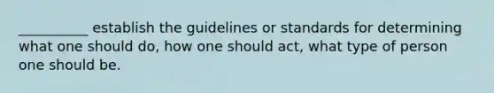 __________ establish the guidelines or standards for determining what one should do, how one should act, what type of person one should be.