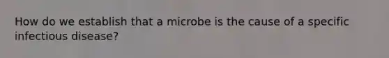 How do we establish that a microbe is the cause of a specific infectious disease?