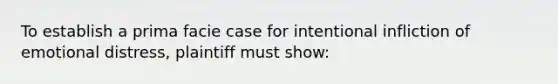 To establish a prima facie case for intentional infliction of emotional distress, plaintiff must show: