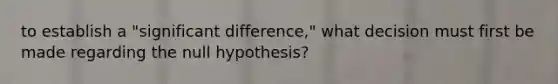 to establish a "significant difference," what decision must first be made regarding the null hypothesis?