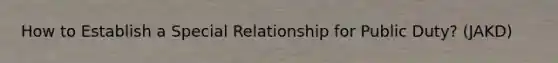 How to Establish a Special Relationship for Public Duty? (JAKD)