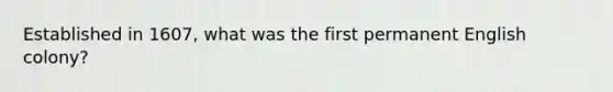 Established in 1607, what was the first permanent English colony?