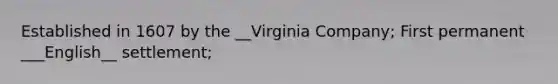 Established in 1607 by the __Virginia Company; First permanent ___English__ settlement;