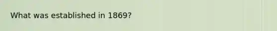 What was established in 1869?