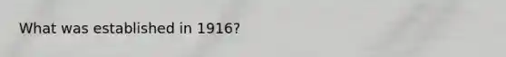 What was established in 1916?