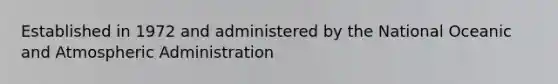 Established in 1972 and administered by the National Oceanic and Atmospheric Administration