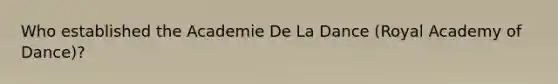 Who established the Academie De La Dance (Royal Academy of Dance)?