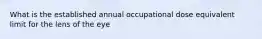 What is the established annual occupational dose equivalent limit for the lens of the eye