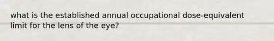 what is the established annual occupational dose-equivalent limit for the lens of the eye?