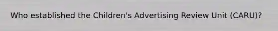 Who established the Children's Advertising Review Unit (CARU)?