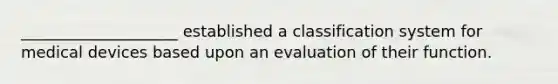 ____________________ established a classification system for medical devices based upon an evaluation of their function.