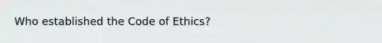 Who established the Code of Ethics?