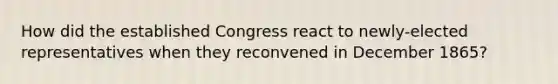 How did the established Congress react to newly-elected representatives when they reconvened in December 1865?