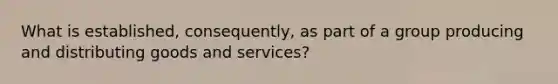 What is established, consequently, as part of a group producing and distributing goods and services?