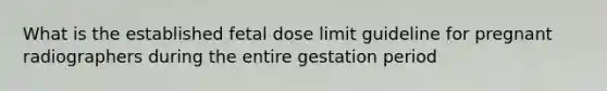 What is the established fetal dose limit guideline for pregnant radiographers during the entire gestation period