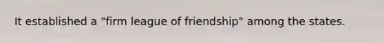 It established a "firm league of friendship" among the states.