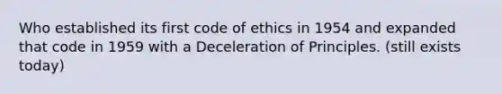 Who established its first code of ethics in 1954 and expanded that code in 1959 with a Deceleration of Principles. (still exists today)