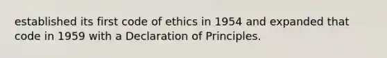 established its first code of ethics in 1954 and expanded that code in 1959 with a Declaration of Principles.