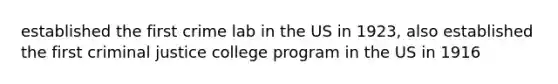 established the first crime lab in the US in 1923, also established the first criminal justice college program in the US in 1916