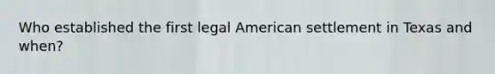 Who established the first legal American settlement in Texas and when?