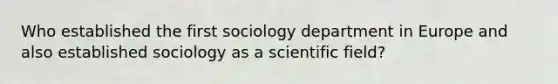 Who established the first sociology department in Europe and also established sociology as a scientific field?