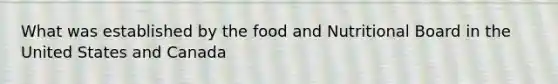 What was established by the food and Nutritional Board in the United States and Canada