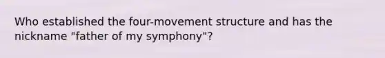 Who established the four-movement structure and has the nickname "father of my symphony"?