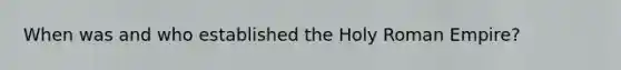 When was and who established the Holy Roman Empire?