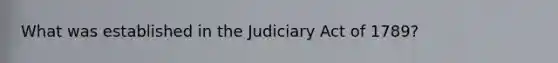 What was established in the Judiciary Act of 1789?