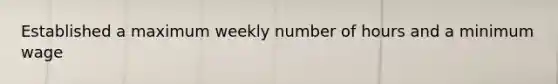 Established a maximum weekly number of hours and a minimum wage