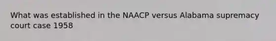 What was established in the NAACP versus Alabama supremacy court case 1958