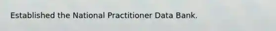 Established the National Practitioner Data Bank.