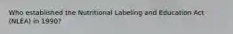 Who established the Nutritional Labeling and Education Act (NLEA) in 1990?