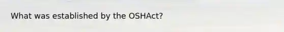 What was established by the OSHAct?