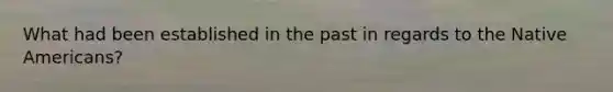 What had been established in the past in regards to the Native Americans?