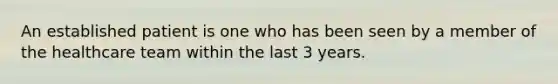 An established patient is one who has been seen by a member of the healthcare team within the last 3 years.