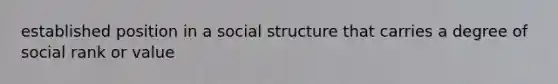 established position in a social structure that carries a degree of social rank or value