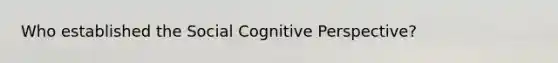 Who established the Social Cognitive Perspective?