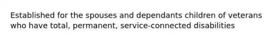 Established for the spouses and dependants children of veterans who have total, permanent, service-connected disabilities