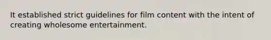 It established strict guidelines for film content with the intent of creating wholesome entertainment.