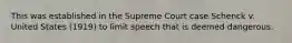 This was established in the Supreme Court case Schenck v. United States (1919) to limit speech that is deemed dangerous.