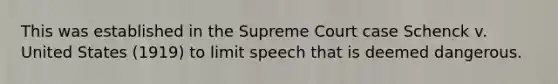 This was established in the Supreme Court case Schenck v. United States (1919) to limit speech that is deemed dangerous.