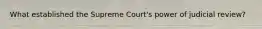 What established the Supreme Court's power of judicial review?