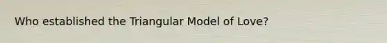 Who established the Triangular Model of Love?