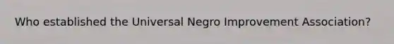 Who established the Universal Negro Improvement Association?