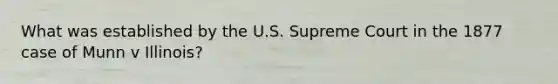 What was established by the U.S. Supreme Court in the 1877 case of Munn v Illinois?